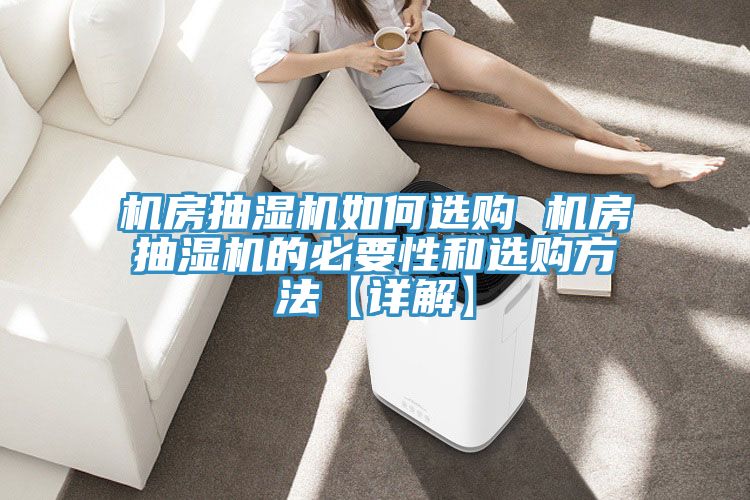 机房抽湿机如何选购 机房抽湿机的必要性和选购方法【详解】