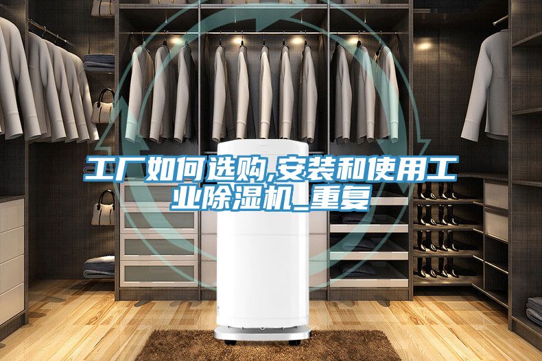 工厂如何选购,安装和使用工业除湿机_重复