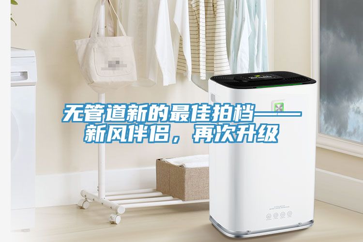 无管道新的最佳拍档——新风伴侣，再次升级