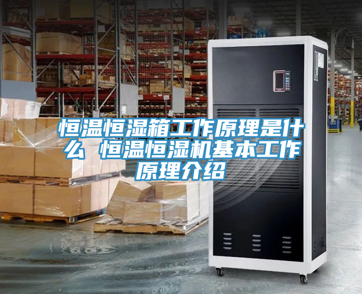 恒温恒湿箱工作原理是什么 恒温恒湿机基本工作原理介绍