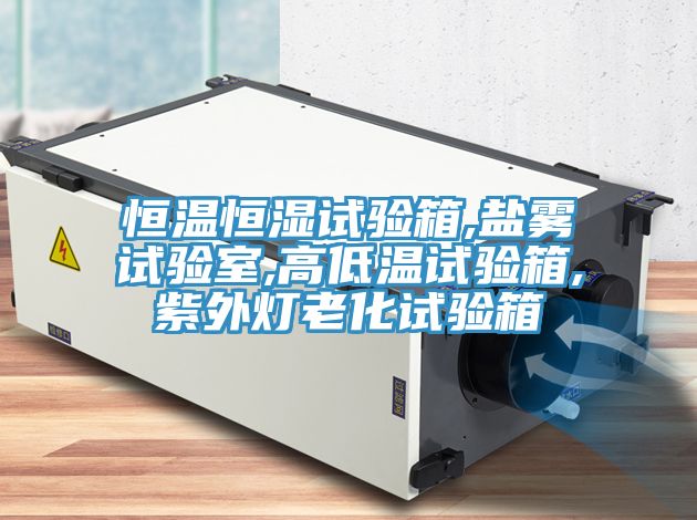 恒温恒湿试验箱,盐雾试验室,高低温试验箱,紫外灯老化试验箱