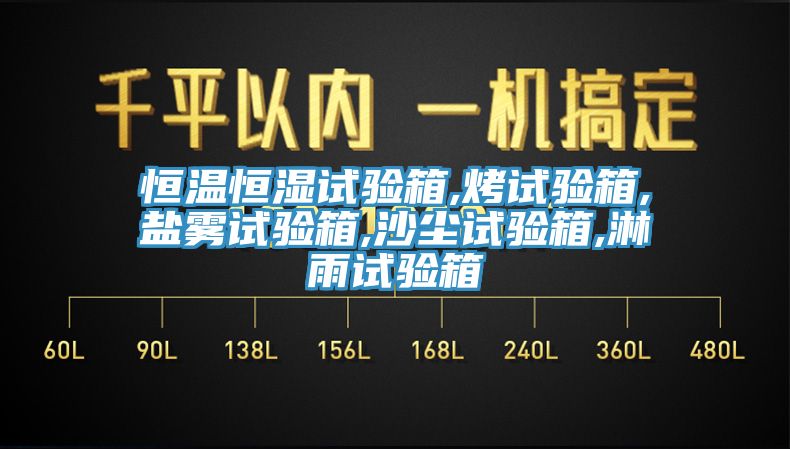 恒温恒湿试验箱,烤试验箱,盐雾试验箱,沙尘试验箱,淋雨试验箱