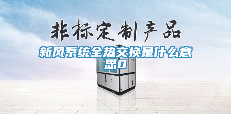 新风系统全热交换是什么意思0