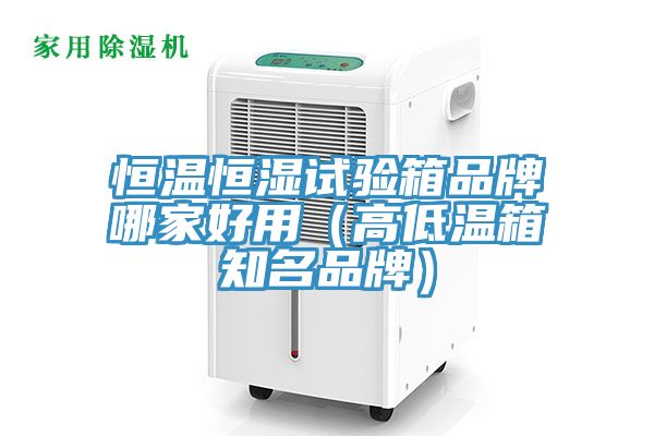恒温恒湿试验箱品牌哪家好用（高低温箱知名品牌）