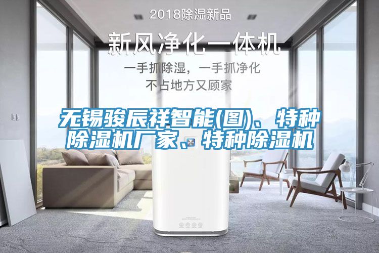 无锡骏辰祥智能(图)、特种除湿机厂家、特种除湿机