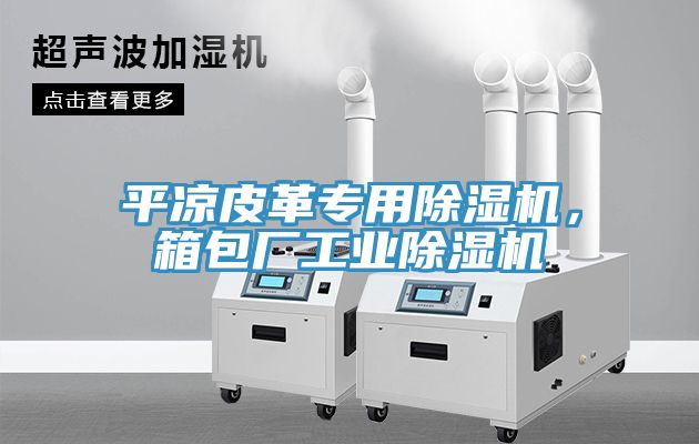平凉皮革专用除湿机，箱包厂工业除湿机