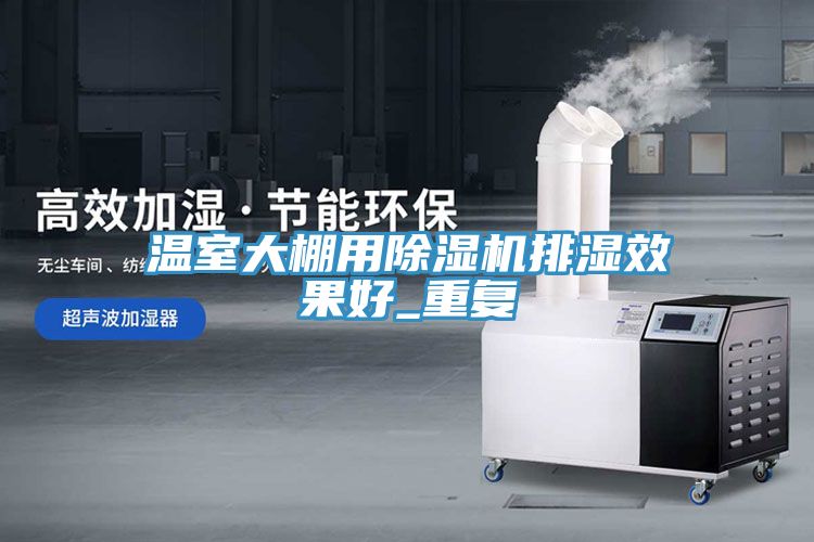 温室大棚用除湿机排湿效果好_重复