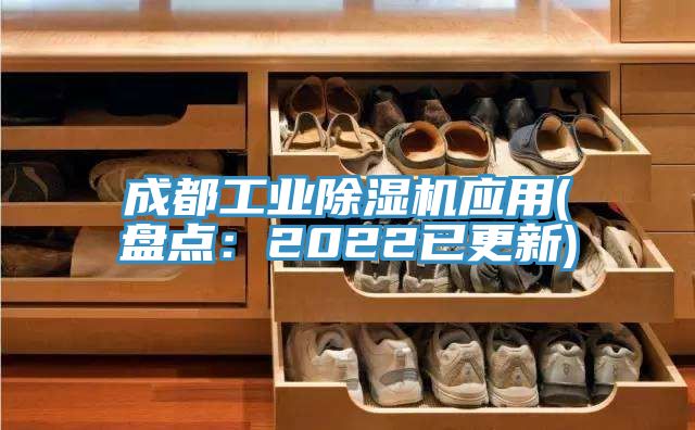 成都工业除湿机应用(盘点：2022已更新)