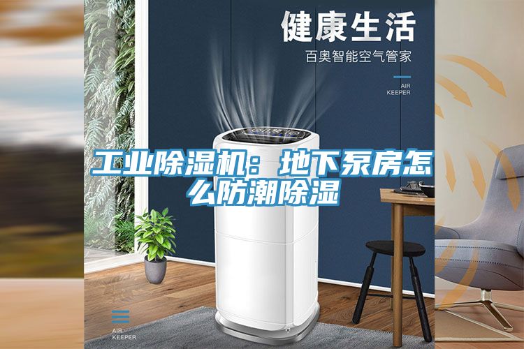 工业除湿机：地下泵房怎么防潮除湿