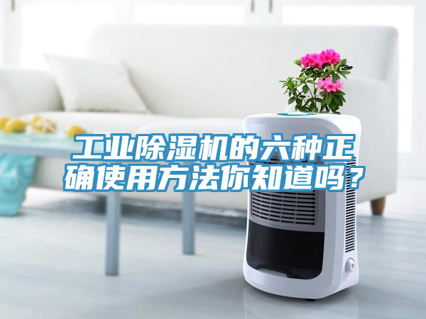 工业除湿机的六种正确使用方法你知道吗？
