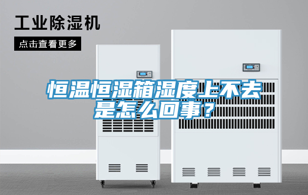 恒温恒湿箱湿度上不去是怎么回事？