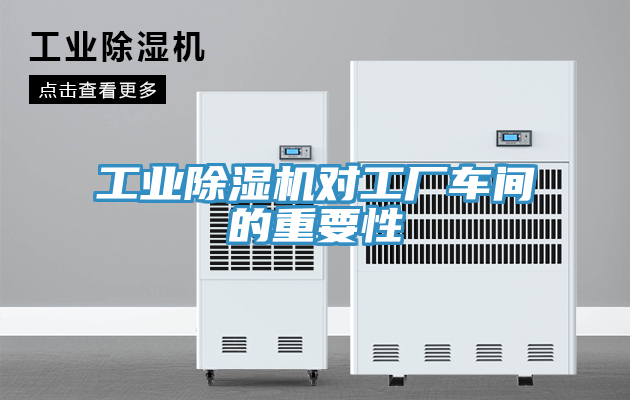 工业除湿机对工厂车间的重要性