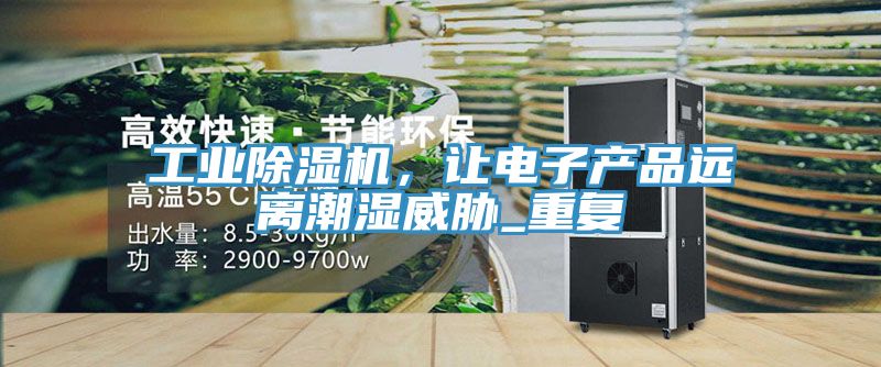 工业除湿机，让电子产品远离潮湿威胁_重复