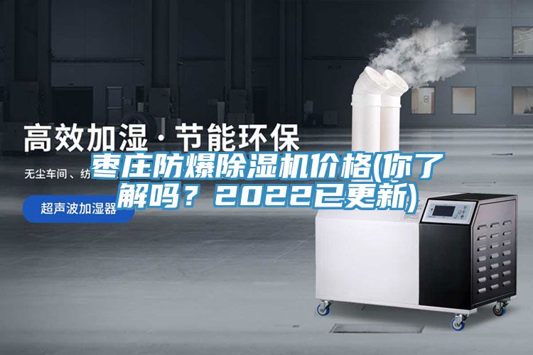 枣庄防爆除湿机价格(你了解吗？2022已更新)