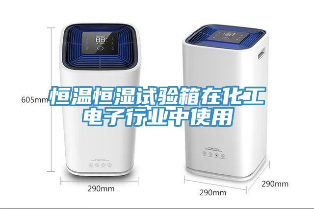 恒温恒湿试验箱在化工电子行业中使用