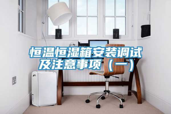 恒温恒湿箱安装调试及注意事项（一）