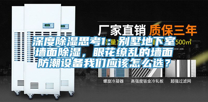 深度除湿思考1：别墅地下室墙面除湿，眼花缭乱的墙面防潮设备我们应该怎么选？