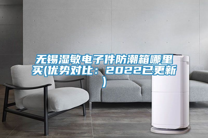 无锡湿敏电子件防潮箱哪里买(优势对比：2022已更新)