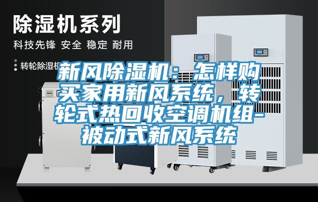 新风除湿机：怎样购买家用新风系统，转轮式热回收空调机组-被动式新风系统