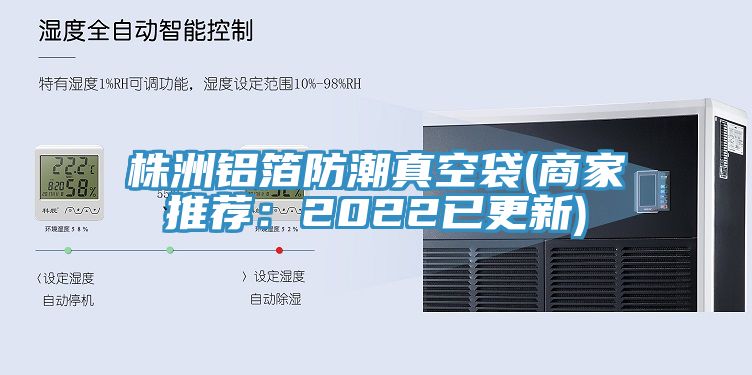 株洲铝箔防潮真空袋(商家推荐：2022已更新)