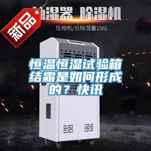 恒温恒湿试验箱结霜是如何形成的？快讯