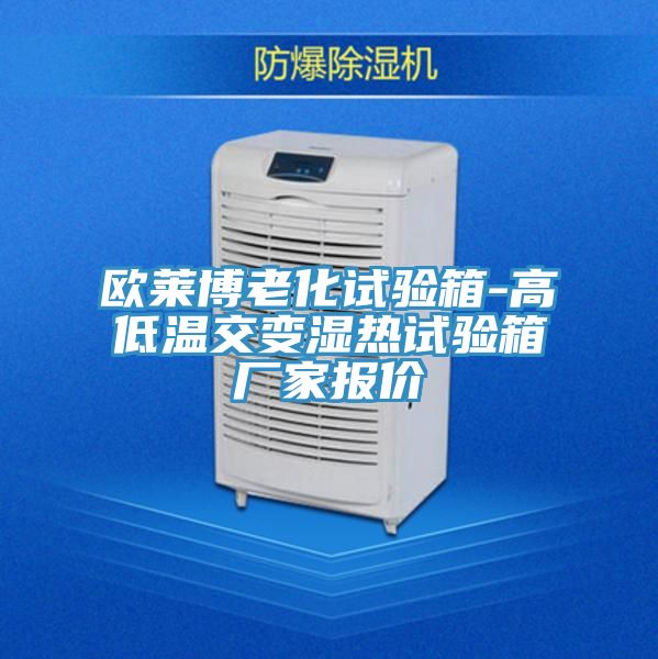欧莱博老化试验箱-高低温交变湿热试验箱厂家报价