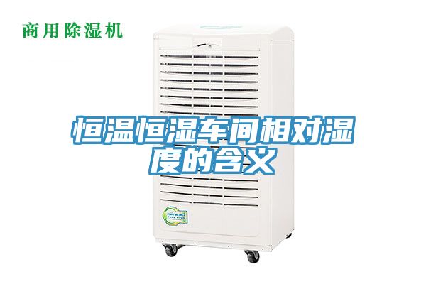 恒温恒湿车间相对湿度的含义