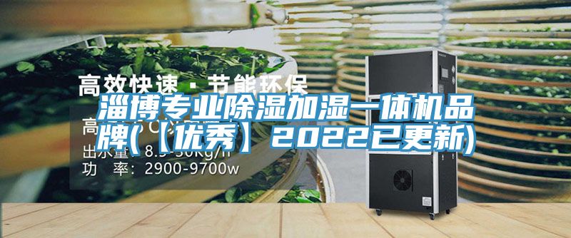 淄博专业除湿加湿一体机品牌(【优秀】2022已更新)