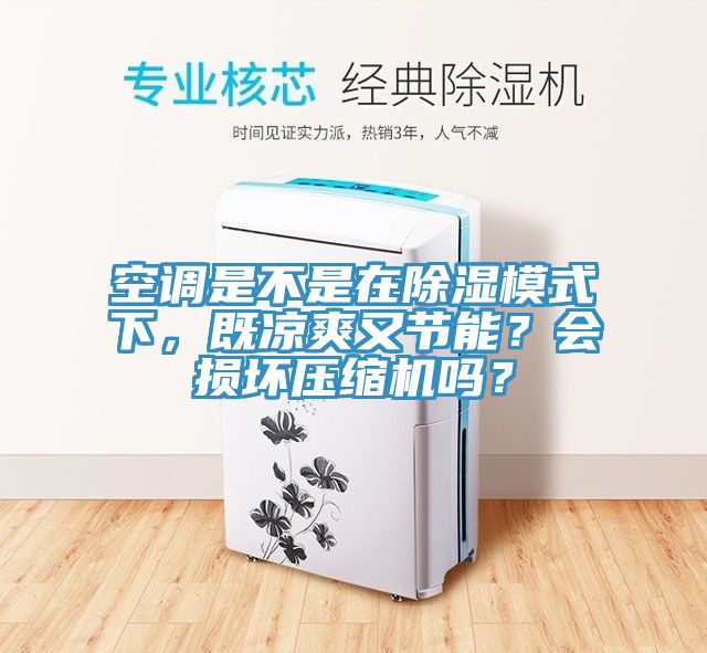空调是不是在除湿模式下，既凉爽又节能？会损坏压缩机吗？