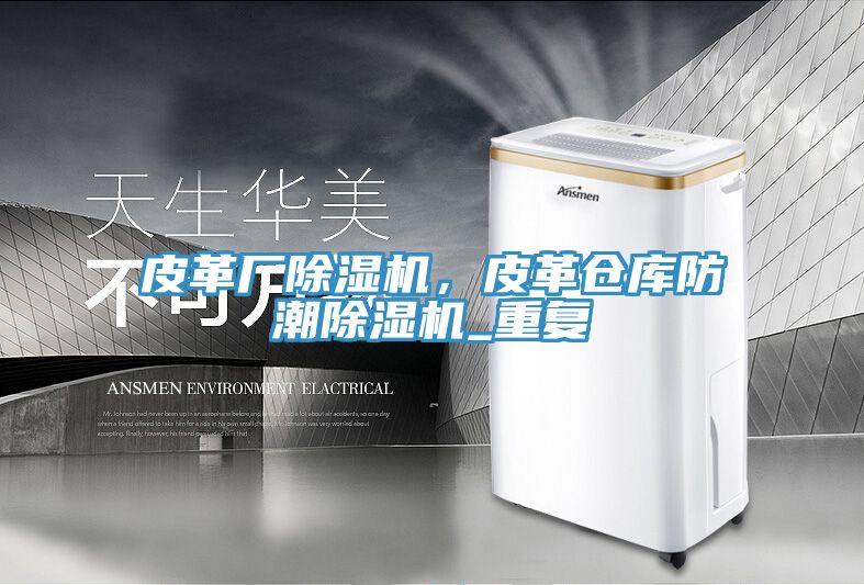 皮革厂除湿机，皮革仓库防潮除湿机_重复