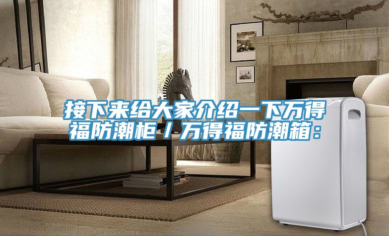 接下来给大家介绍一下万得福防潮柜／万得福防潮箱：