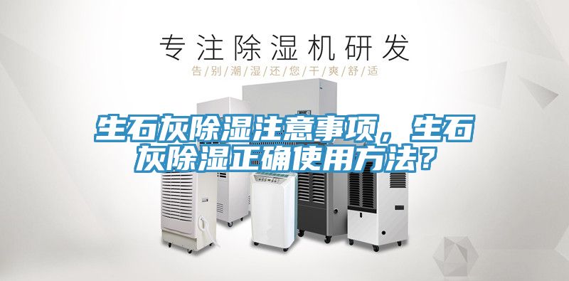 生石灰除湿注意事项，生石灰除湿正确使用方法？