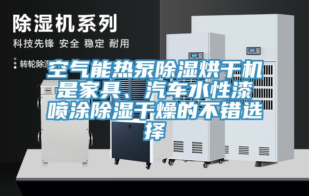 空气能热泵除湿烘干机是家具、汽车水性漆喷涂除湿干燥的不错选择