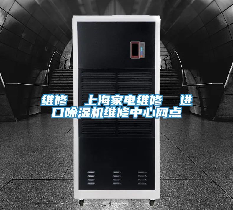 维修  上海家电维修  进口除湿机维修中心网点