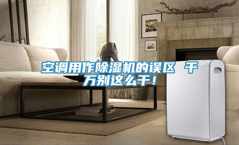 空调用作除湿机的误区 千万别这么干！