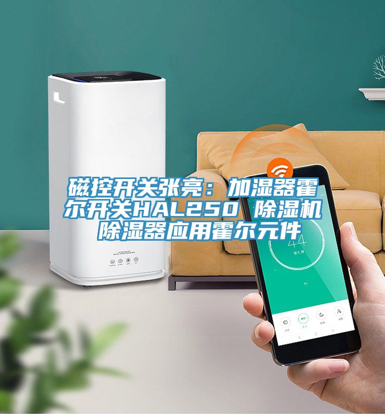 磁控开关张亮：加湿器霍尔开关HAL250 除湿机 除湿器应用霍尔元件