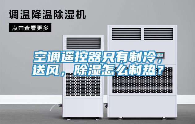 空调遥控器只有制冷，送风，除湿怎么制热？