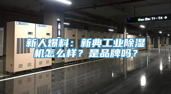 新人爆料：新典工业除湿机怎么样？是品牌吗？