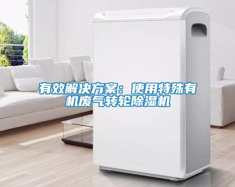 有效解决方案：使用特殊有机废气转轮除湿机