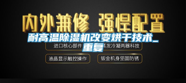 耐高温除湿机改变烘干技术_重复