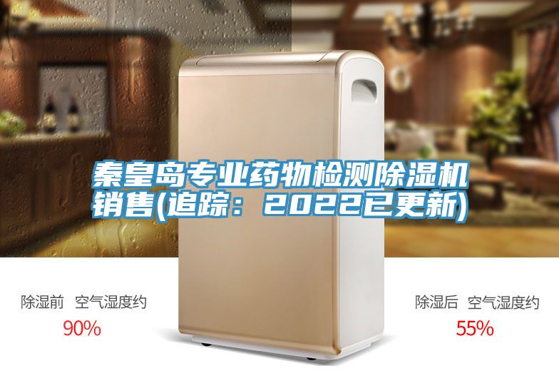 秦皇岛专业药物检测除湿机销售(追踪：2022已更新)