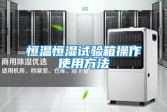 恒温恒湿试验箱操作使用方法