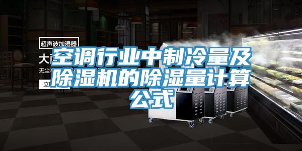 空调行业中制冷量及除湿机的除湿量计算公式