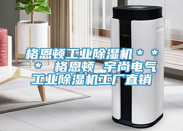 格恩顿工业除湿机＊＊＊ 格恩顿 宇尚电气工业除湿机工厂直销