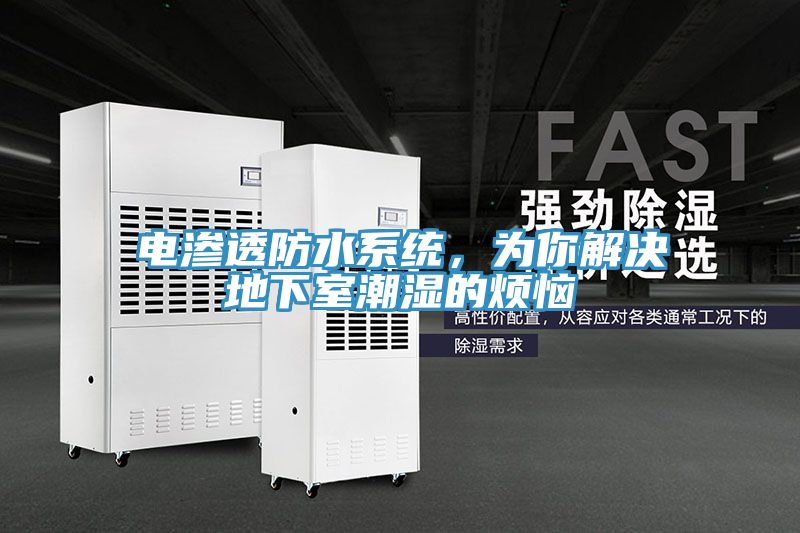 电渗透防水系统，为你解决地下室潮湿的烦恼