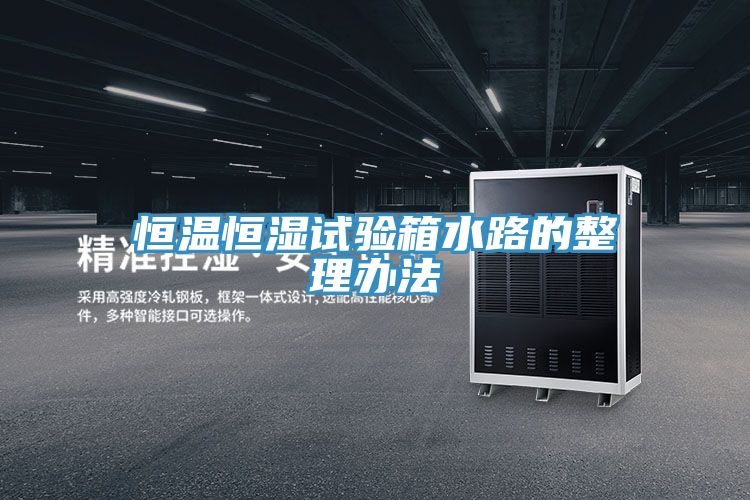 恒温恒湿试验箱水路的整理办法