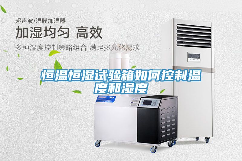 恒温恒湿试验箱如何控制温度和湿度
