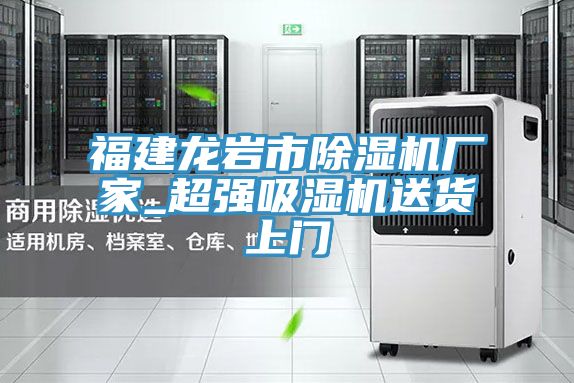 福建龙岩市除湿机厂家_超强吸湿机送货上门