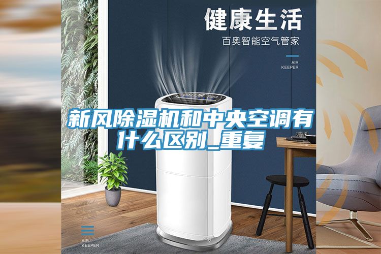 新风除湿机和中央空调有什么区别_重复