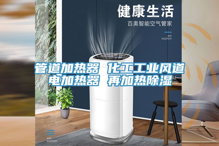 管道加热器 化工工业风道电加热器 再加热除湿